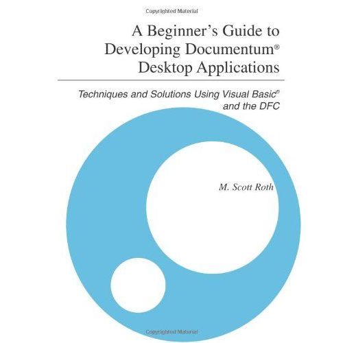 Beginner's Guide To Developing Documentum (R) Desktop Applications: Techniques And Solutions Using Visual Basic (R) And The Dfc