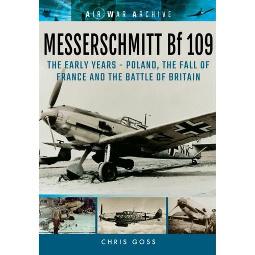 Messerschmitt Bf 109: The Early Years - Poland, The Fall Of France And The Battle Of Britain