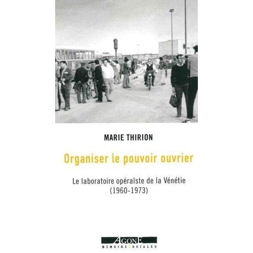 Organiser Le Pouvoir Ouvrier - Le Laboratoire Opéraïste De La Vénétie (1960-1973)