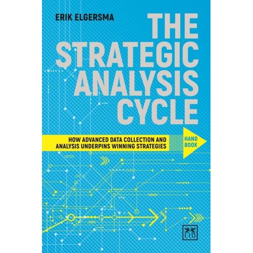 The Strategic Analysis Cycle Hand Book: How Advanced Data Collection And Analysis Underpins Winning Strategies