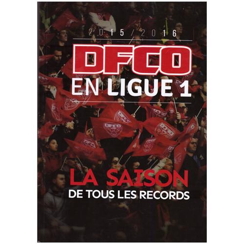Dfco En Ligue 1 La Saison De Tous Les Records 2015 2016 - Édition Limitée