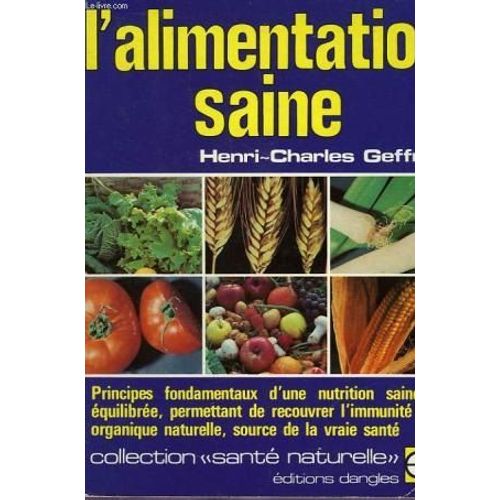 L'alimentation Saine. Principes Fondamentaux D'une Nutrition Saine Et Équilibrée, Permettant De Recouvrer L'immunité Organique Naturelle, Source De La Vraie Santé L'alimentation Saine....