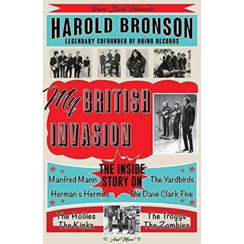 My British Invasion: The Inside Story On The Yardbirds, The Dave Clark Five, Manfred Mann, Herman's Hermits, The Hollies, The Troggs, The K