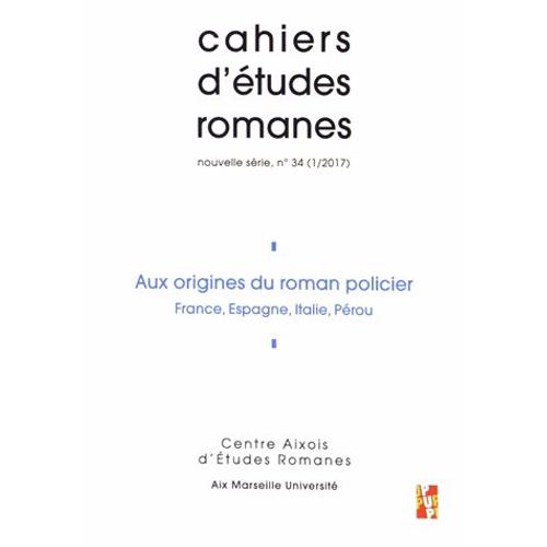 Cahiers D'études Romanes N° 34/2017 - Aux Origines Du Roman Policier - France, Espagne, Italie, Pérou