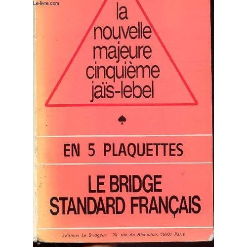 Plaquette : La Nouvelle Majeure Cinquieme Jais-Lebel - Le Bridge Standard Francais - Sommaire : Ouvertures - Choix De La Couleur D'ouverture - Réponses À L'ouverture : De 1 À La Couleur, De ...