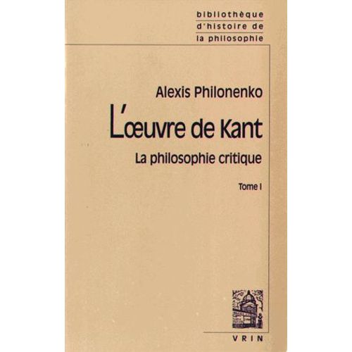 L'oeuvre De Kant - La Philosophie Critique Tome 1, La Philosophie Pré-Critique Et La Critique De La Raison Pure