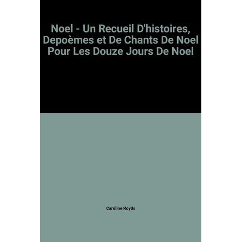 Noel - Un Recueil D'histoires, Depoèmes Et De Chants De Noel Pour Les Douze Jours De Noel