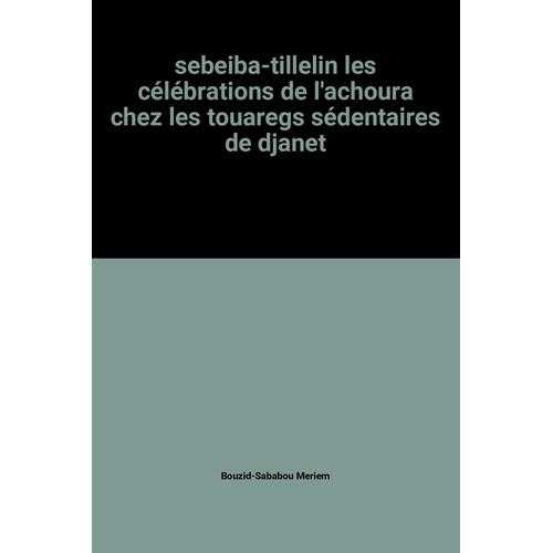 Sebeiba-Tillelin Les Célébrations De L'achoura Chez Les Touaregs Sédentaires De Djanet