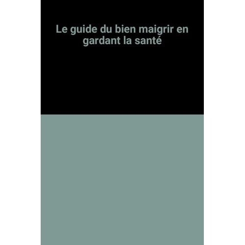 Le Guide Du Bien Maigrir En Gardant La Santé