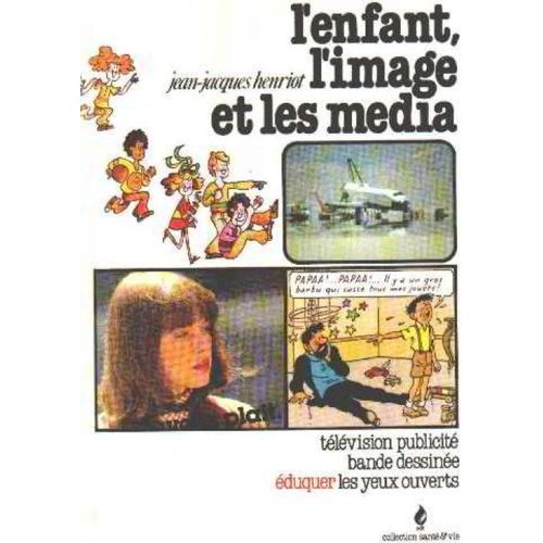 L'enfant, L'image Et Les Média (Télévision, Publicité, Bande Dessinée, Éduquer Les Yeux Ouverts). Collection : Santé Et Vie.