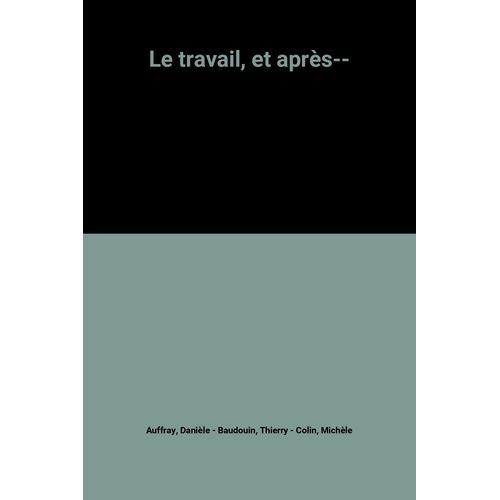 Le Travail, Et Après--