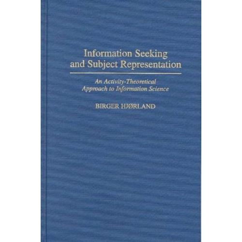 Information Seeking And Subject Representation: Activity-Theoretical Approach To Information Science (New Directions In Information Manageme