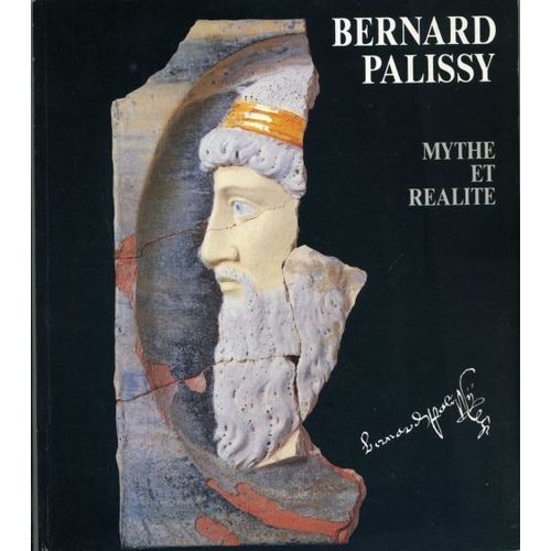 Bernard Palissy, Mythe Et Réalité: Saintes, Musée De L'echevinage Et Salle Des Jacobins, Mai-Septembre 1990 [Et] Niort, Musée Du Donjon, ...