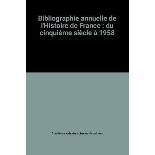 Bibliographie Annuelle De L'histoire De France : Du Cinquième Siècle À 1958