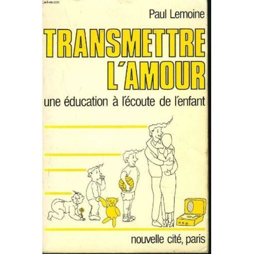 Transmettre L'amour. Une Education A L'ecoute De L'enfant