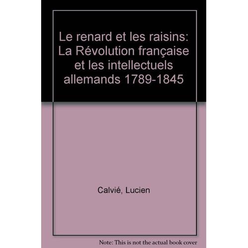 Le Renard Et Les Raisins - La Révolution Française Et Les Intellectuels Allemands (1789-1845)