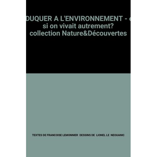 Eduquer A L'environnement - Et Si On Vivait Autrement? Collection Nature&Découvertes