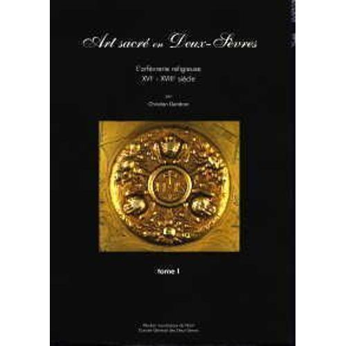 Art Sacre En Deux Sevres L Orfevrerie Religieuse Xvie Xviiie Siecle Tome 1 Et 2