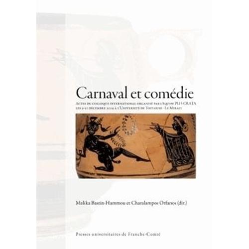 Carnaval Et Comédie - Actes Du Colloque International Organisé Par L'équipe Plh-Crata Les 9-10 Décembre 2009 À L'université De Toulouse - Le Mirail