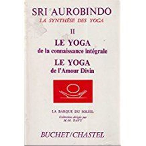 La Synthese Des Yogas Ii Le Yoga De La Connaissance Integrale - Le Yoga De L'amour Divin