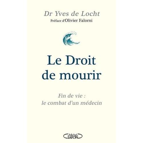 Le Droit De Mourir - Fin De Vie : Le Combat D'un Médecin