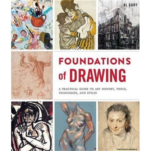 Foundations Of Drawing: A Practical Guide To Art History, Tools, Techniques, And Styles