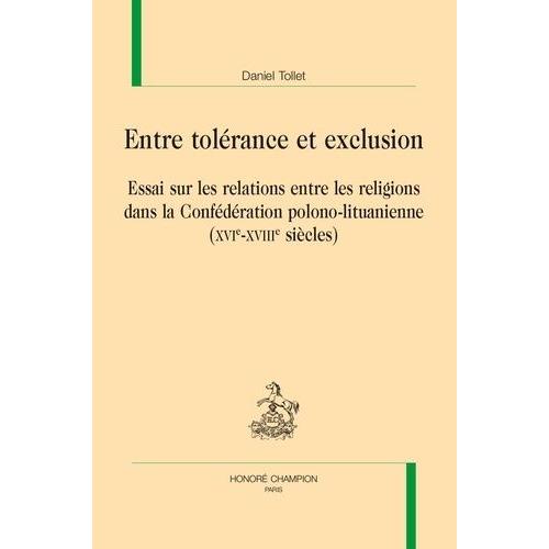 Entre Tolérance Et Exclusion - Essai Sur Les Relations Entre Les Religions Dans La Conférédation Polono-Lituanienne (Xvie-Xviiie Siècle)