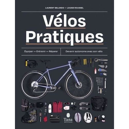 Vélos Pratiques - Equiper, Entretenir, Réparer - Devenir Autonome Avec Son Vélo