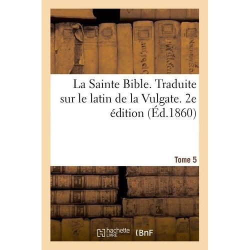 La Sainte Bible - Traduite Sur Le Latin De La Vulgate - 2e Édition - Tome 5