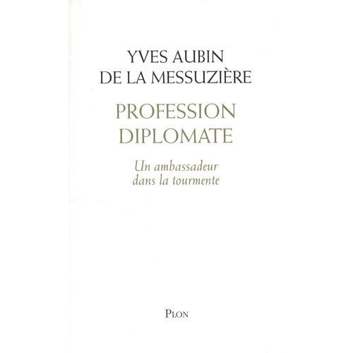 Profession Diplomate - Un Ambassadeur Dans La Tourmente