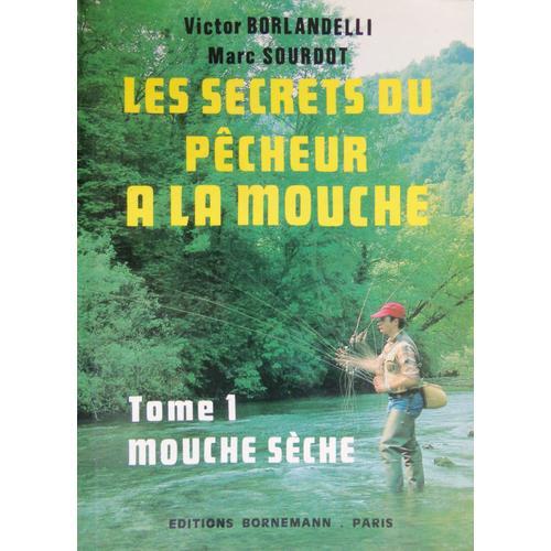 Les Secrets Du Pêcheur À La Mouche Tome 1 " Mouche Sèche "