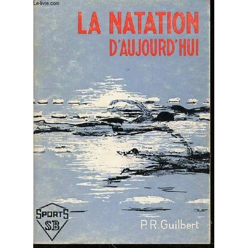 La Natation D'aujourd'hui - Etude Technique, Methode D'apprentissage, Principes D'entrainement. Dessins De L'auteur.