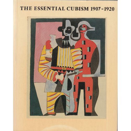 Essential Cubism. Braque, Picasso & Their Friends. 1907-1920