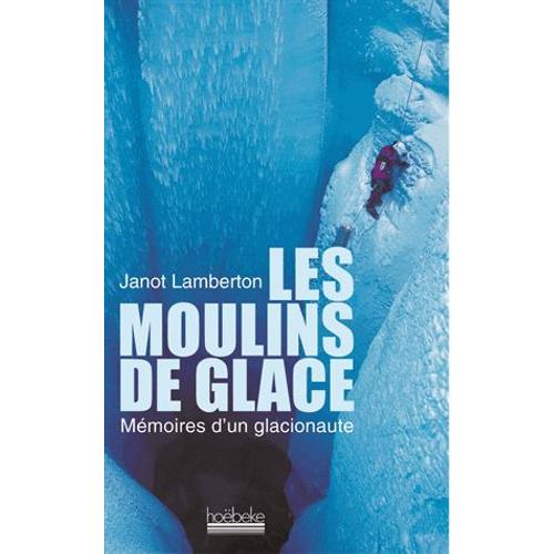 Les Moulins De Glace - Mémoires D'un Glacionaute