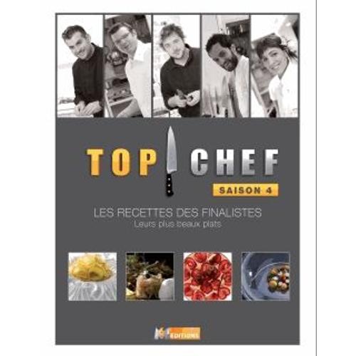 Top Chef Saison 4 - Les Recettes Des Finalistes - Leurs Plus Beaux Plats