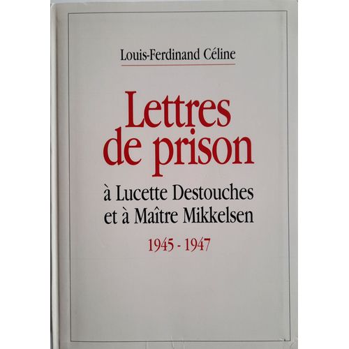 Lettres De Prison À Lucette Destouches Et À Maître Mikkelsen - 1945-1947 - Louis-Ferdinand Céline
