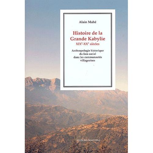 Histoire De La Grande Kabylie, Xixeme-Xxeme Siecles - Anthropologie Historique Du Lien Social Dans Les Communautes Villageoises