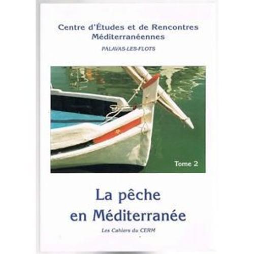 La Pêche En Méditérranée" Les Cahiers De La Cerm "Centre D'études Et De Rencontres Méditerranéennes Tome 2