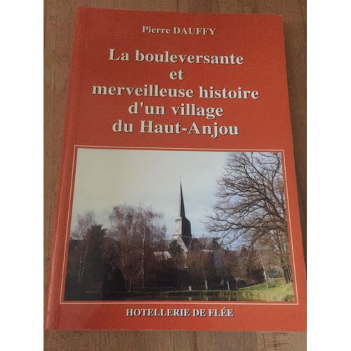 La Bouleversante Et Merveilleuse Histoire D'un Village Du Haut-Anjou : L'hôtellerie De Flée