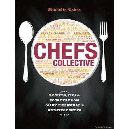 Chefs Collective: Recipes, Tips And Secrets From 50 Of The World's Greatest Chefs