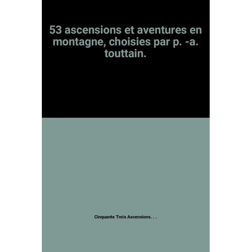 53 Ascensions Et Aventures En Montagne, Choisies Par P. -A. Touttain.