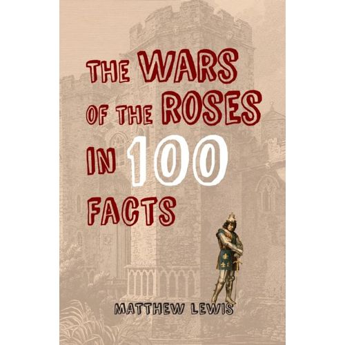 The Wars Of The Roses In 100 Facts