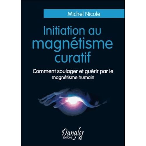 Initiation Au Magnétisme Curatif - Comment Soulager Et Guérir Par Le Magnétisme Humain