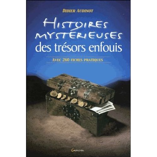 Histoires Mystérieuses Des Trésors Enfouis - Suivies D'une Liste Commentée De 260 Trésors À Découvrir