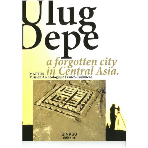 Ulug Depe - A Forgotten City In Central Asia (Maftur, Mission Archéologique Franco-Turkmène) - Version Bilingue Anglais-Français