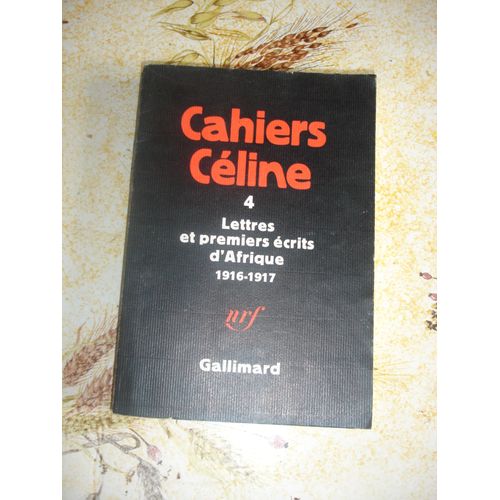 Cahiers Céline. 4. Lettres Et Premiers Écrits D'afrique. 1916 - 1917