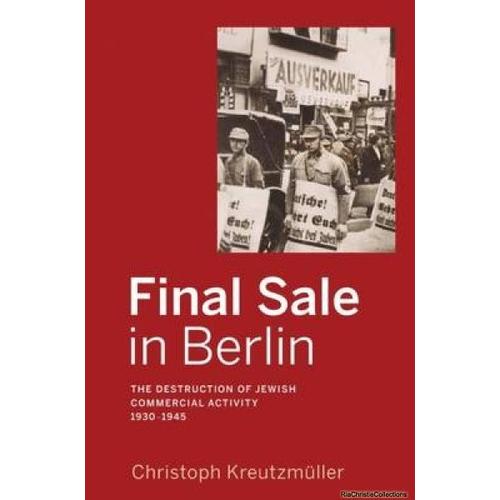 Final Sale In Berlin: The Destruction Of Jewish Commercial Activity, 1930-1945