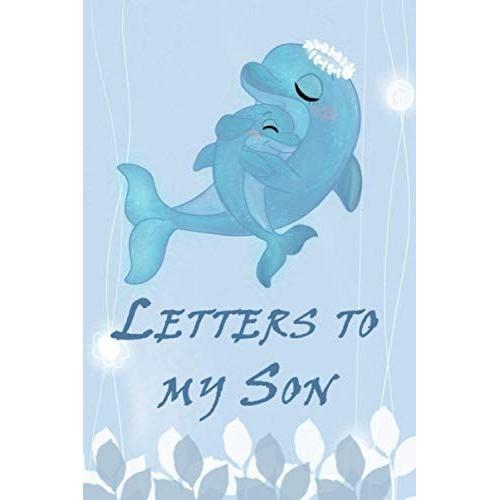 Letters To My Son: Blank Journal, A Thoughtful Gift For New Mothers,Parents. Write Memories Now ,Lined Notebook Journal To Write In, 6" X 9", 120 Pages