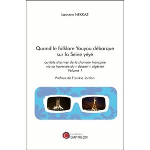 Quand Le Folklore Youyou Débarque Sur La Seine Yéyé Ou Faits D'armes De La Chanson Française Via Sa Traversée Du "Désert" Algérien - Volume 1