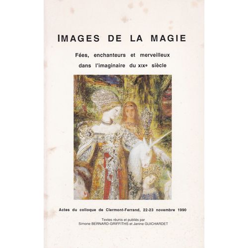 Images De La Magie - Fées, Enchanteurs Et Merveilleux Dans L'imaginaire Du Xixe Siècle : Colloque De Clermont-Ferrand, 22 Et 23 Novembre 1990